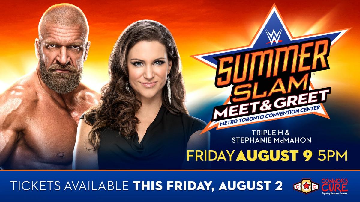 Join Triple H and Stephanie McMahon for a special SummerSlam Meet & Greet to benefit Connor’s Cure on Friday, Aug. 9; Join Bret Hart for a special Meet & Greet Sunday, Aug. 11