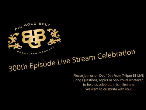 Big Gold Belt Podcast 300th Episode Live Stream Celebration | 12/10/20