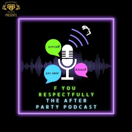 F*** You Respectfully: The After Party Podcast – Ep 2: Gah Dammit Really