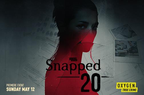 Two-hour 20th anniversary special of SNAPPED, premiering Sunday, May 12 at 6 p.m. ET/PT on Oxygen